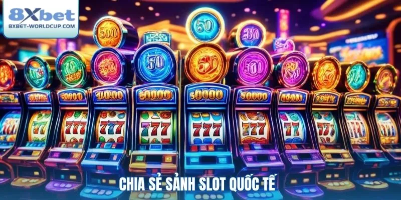 Chia sẻ sảnh slot quốc tế