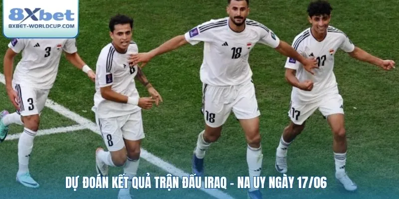 Dự đoán kết quả trận đấu Iraq - Na Uy ngày 17/06