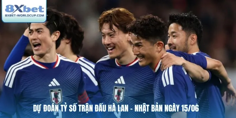 Dự đoán tỷ số trận đấu Hà Lan - Nhật Bản ngày 15/06