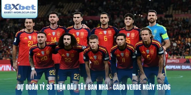 Dự đoán tỷ số trận đấu Tây Ban Nha - Cabo Verde ngày 15/06