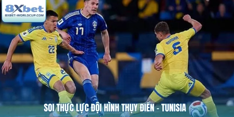 Soi thực lực đội hình Thụy Điển - Tunisia